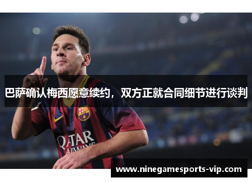 巴萨确认梅西愿意续约，双方正就合同细节进行谈判