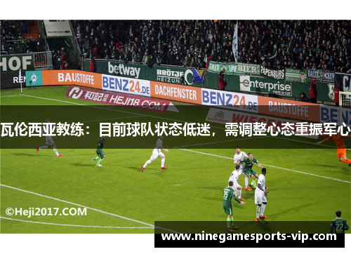 瓦伦西亚教练：目前球队状态低迷，需调整心态重振军心