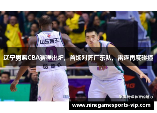 辽宁男篮CBA赛程出炉，首场对阵广东队，雷霆再度碰撞