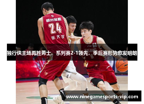 独行侠主场再胜勇士，系列赛2-1领先，季后赛形势愈发明朗