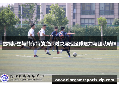 雷根斯堡与菲尔特的激烈对决展现足球魅力与团队精神