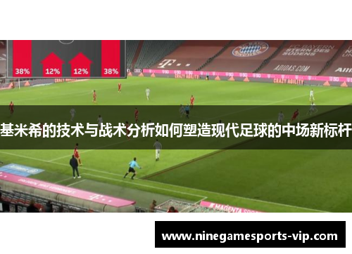 基米希的技术与战术分析如何塑造现代足球的中场新标杆